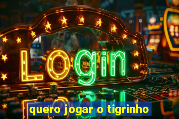 quero jogar o tigrinho