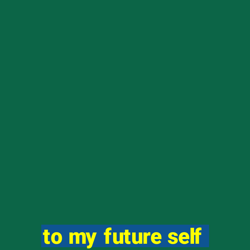 to my future self