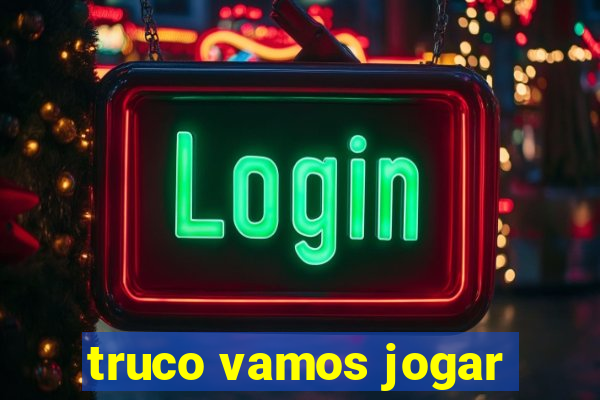 truco vamos jogar