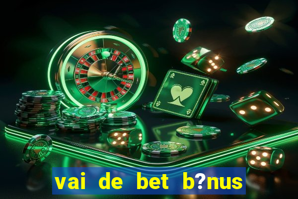 vai de bet b?nus de 20