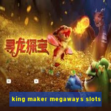 king maker megaways slots