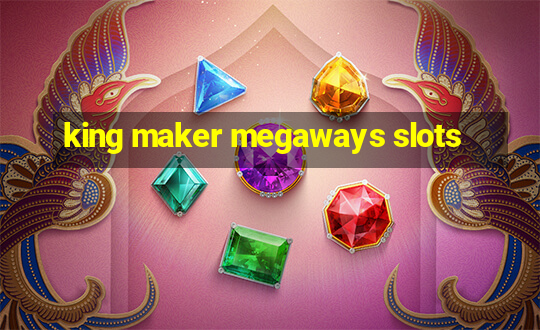 king maker megaways slots