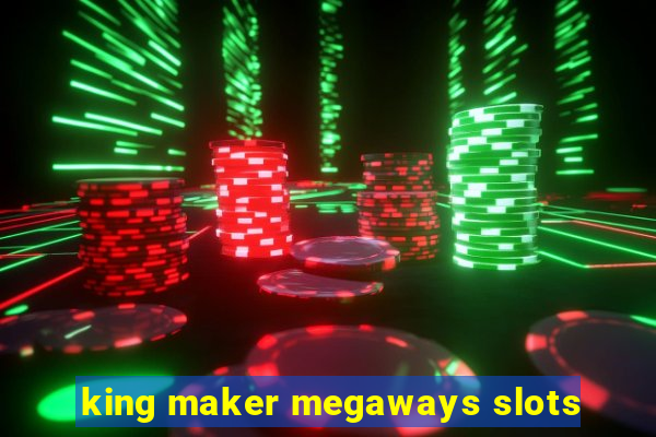 king maker megaways slots