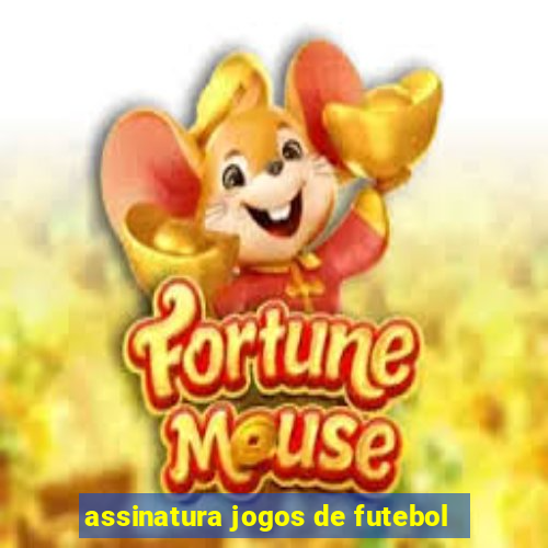 assinatura jogos de futebol