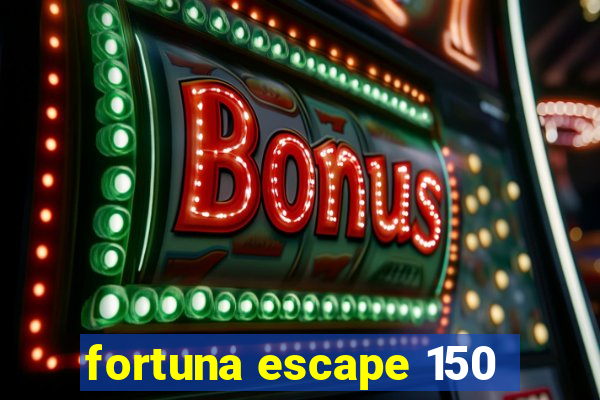 fortuna escape 150