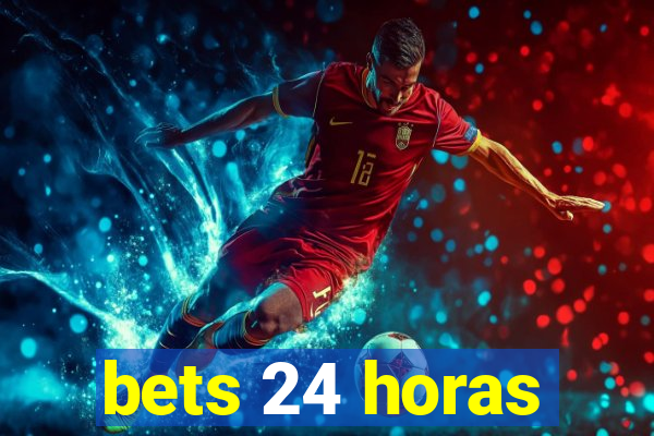 bets 24 horas