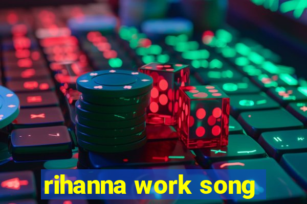 rihanna work song