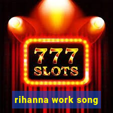 rihanna work song