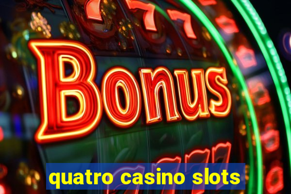 quatro casino slots