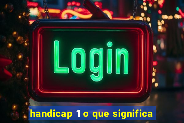 handicap 1 o que significa