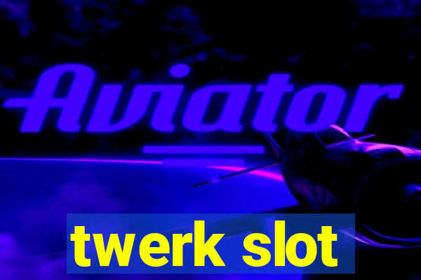 twerk slot