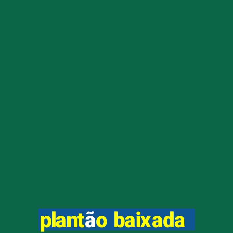 plantão baixada