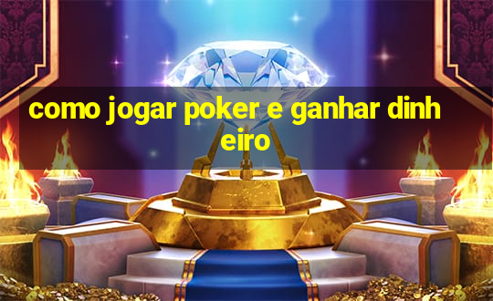 como jogar poker e ganhar dinheiro