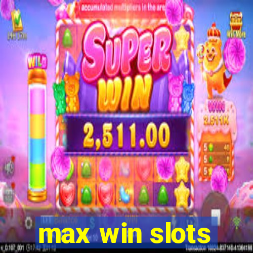 max win slots