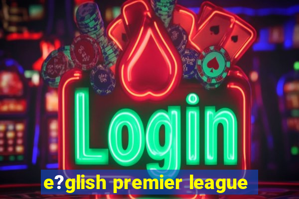 e?glish premier league