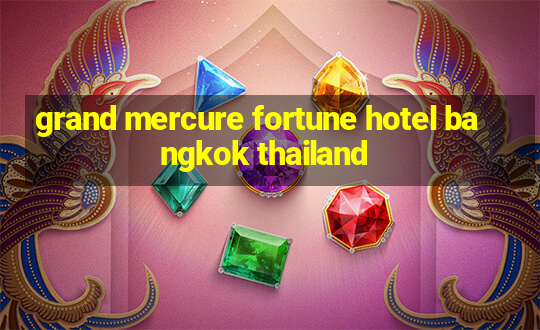 grand mercure fortune hotel bangkok thailand