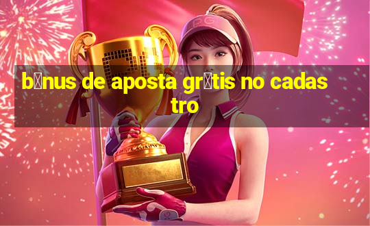 b么nus de aposta gr谩tis no cadastro