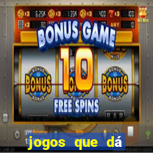 jogos que dá dinheiro grátis