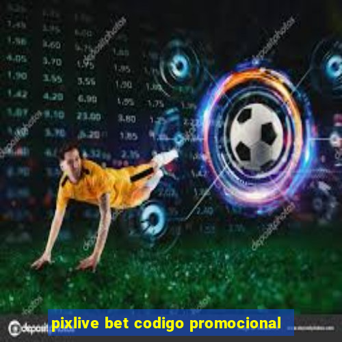 pixlive bet codigo promocional