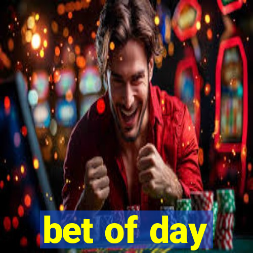 bet of day