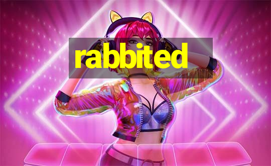 rabbited