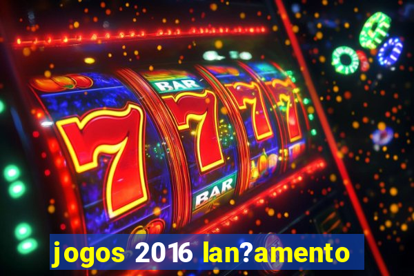 jogos 2016 lan?amento