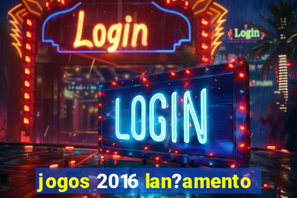 jogos 2016 lan?amento