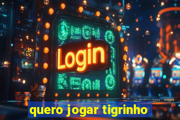 quero jogar tigrinho