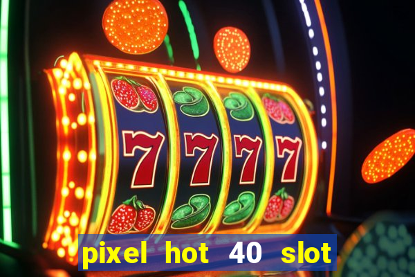 pixel hot 40 slot free play