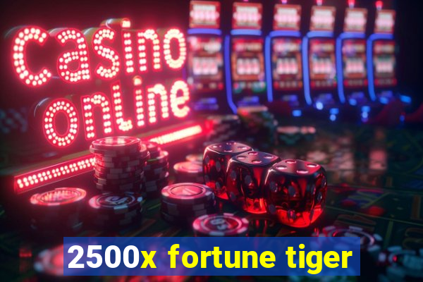 2500x fortune tiger