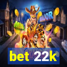 bet 22k