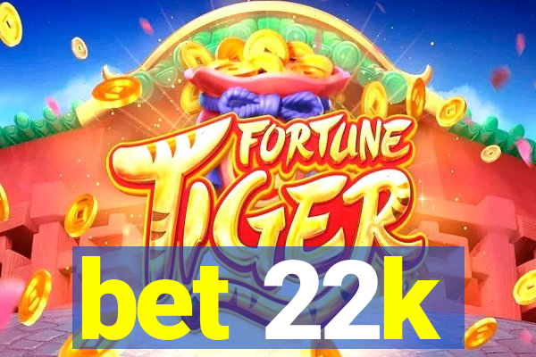 bet 22k