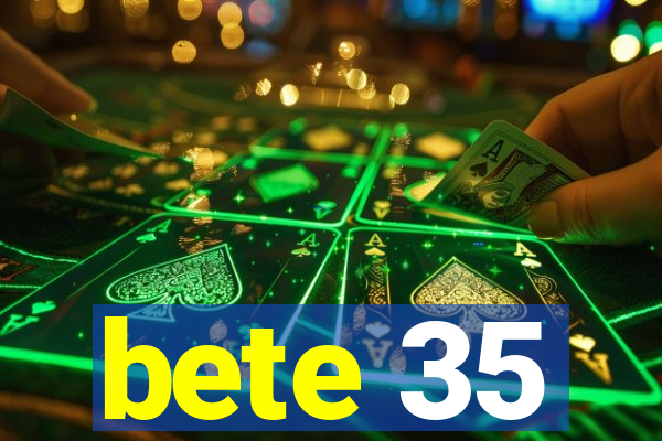 bete 35