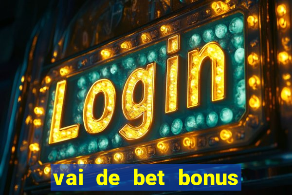 vai de bet bonus de cadastro