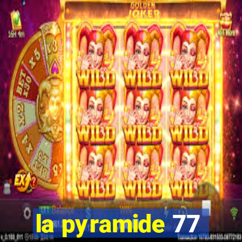 la pyramide 77