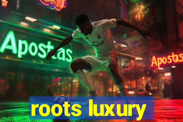 roots luxury