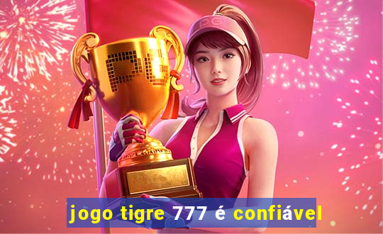 jogo tigre 777 é confiável