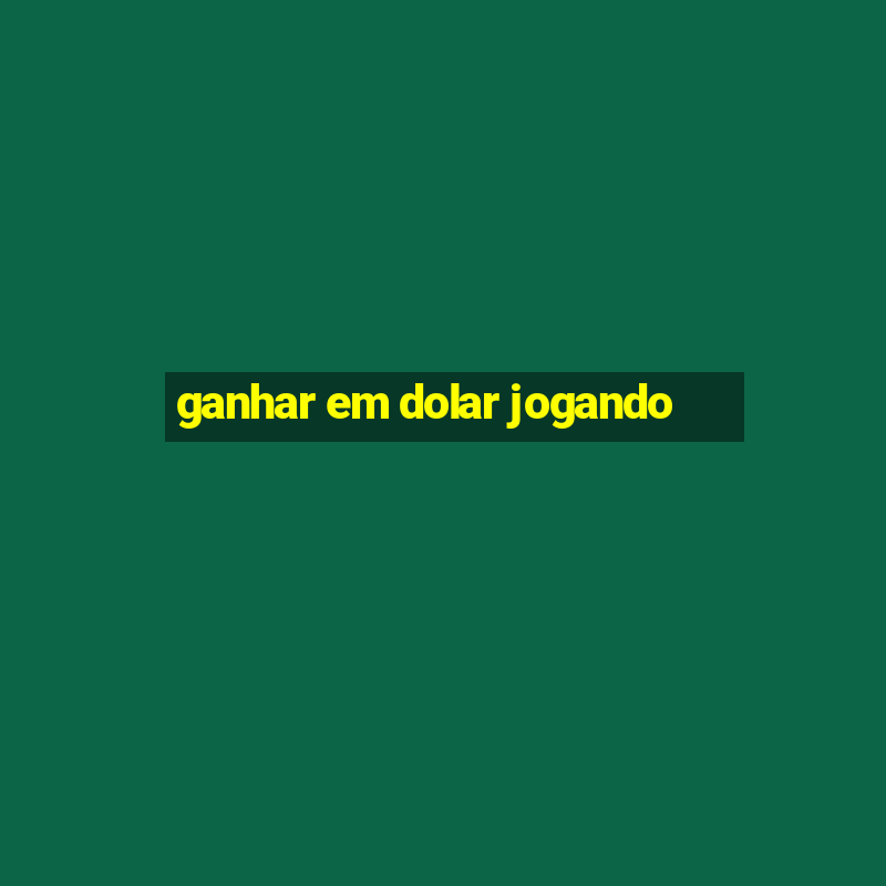 ganhar em dolar jogando