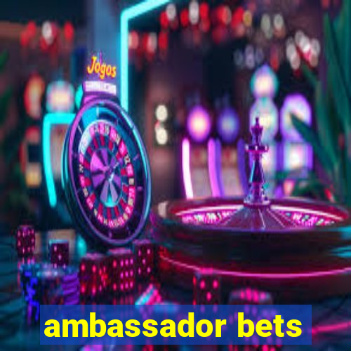 ambassador bets