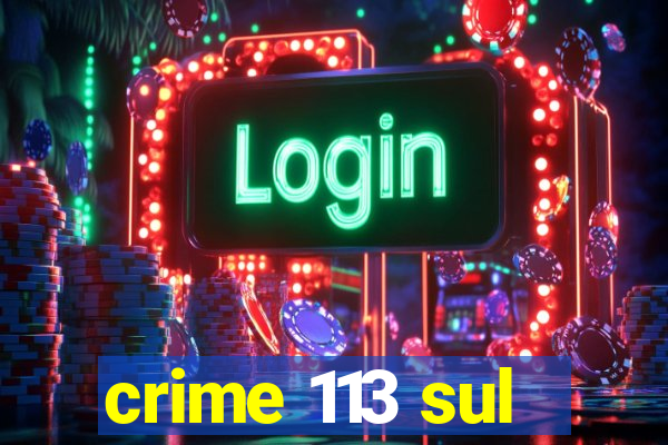 crime 113 sul