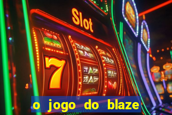 o jogo do blaze jogo do blaze