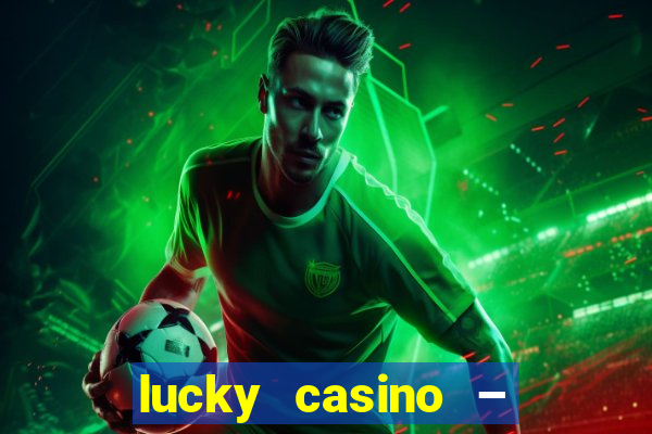 lucky casino – slots big wins