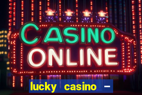 lucky casino – slots big wins