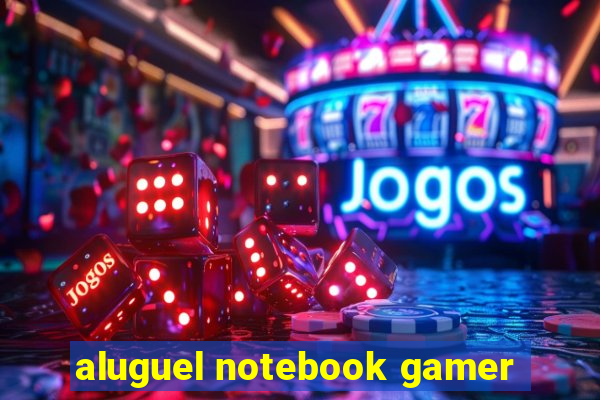 aluguel notebook gamer