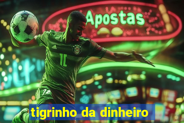 tigrinho da dinheiro