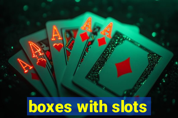 boxes with slots