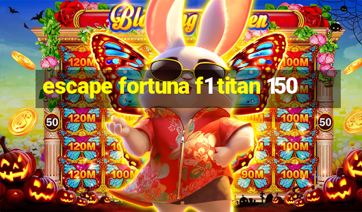 escape fortuna f1 titan 150