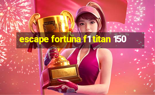 escape fortuna f1 titan 150