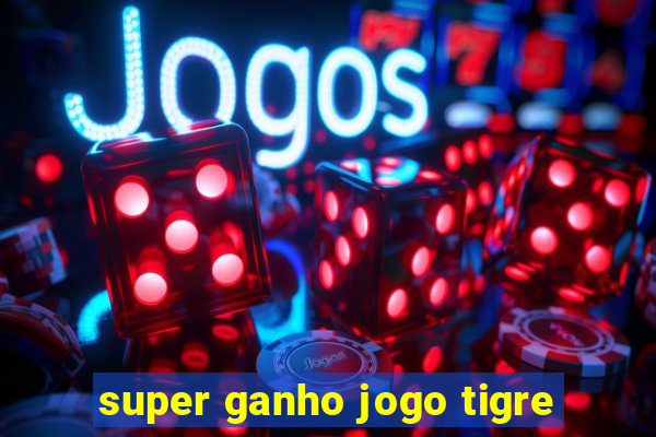 super ganho jogo tigre