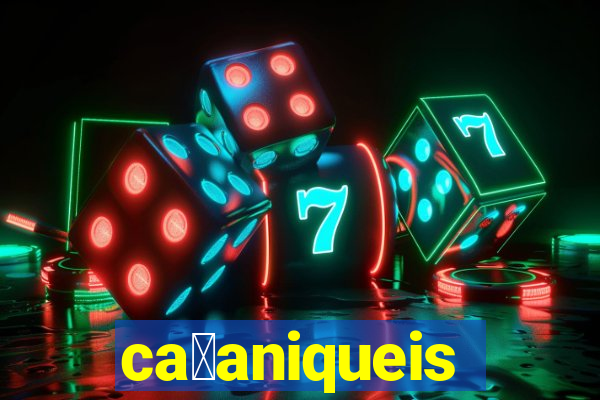 ca莽aniqueis